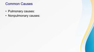 • Pulmonary causes:
• Nonpulmonary causes:
 