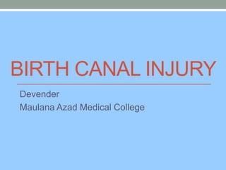 BIRTH CANAL INJURY
Devender
Maulana Azad Medical College
 