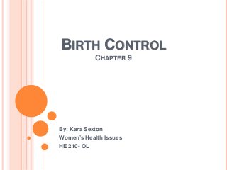 BIRTH CONTROL
CHAPTER 9

By: Kara Sexton
Women’s Health Issues
HE 210- OL

 
