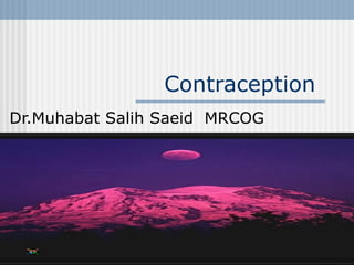 Contraception
Dr.Muhabat Salih Saeid MRCOG
 