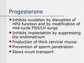 Progesterone
 Inhibits ovulation by disruption of
HPO function and by modification of
mid-cycle FSH/LH surge
 Inhibits i...