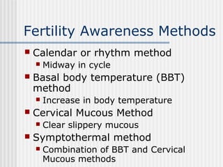 Fertility Awareness Methods
 Calendar or rhythm method
 Midway in cycle
 Basal body temperature (BBT)
method
 Increase...