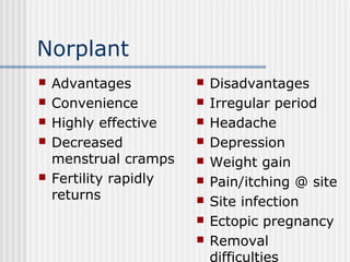 Norplant
 Advantages
 Convenience
 Highly effective
 Decreased
menstrual cramps
 Fertility rapidly
returns
 Disadvan...