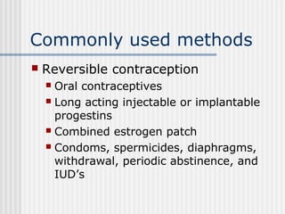 Commonly used methods
 Reversible contraception
 Oral contraceptives
 Long acting injectable or implantable
progestins
...