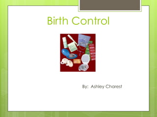 Birth Control




       By: Ashley Charest
 
