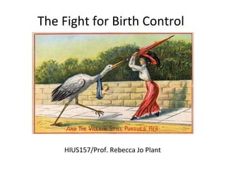 The Fight for Birth Control
HIUS157/Prof. Rebecca Jo Plant
 