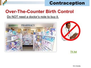R.G. Estrella
Over-The-Counter Birth Control
Do NOT need a doctor’s note to buy it.
Contraception
TV Ad
 