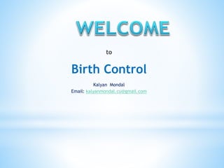 to
Birth Control
Kalyan Mondal
Email: kalyanmondal.cu@gmail.com
 