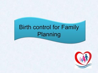Birth control for Family
Planning
 