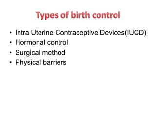 • Intra Uterine Contraceptive Devices(IUCD)
• Hormonal control
• Surgical method
• Physical barriers
 