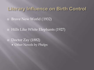 Literary Influence on Birth ControlBrave New World (	1932)Hills Like White Elephants (1927)Doctor Zay (1882)Other Novels by Phelps
