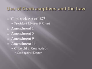 Use of Contraceptives and the LawComstock Act of 1873President Ulysses S. GrantAmendment 1Amendment 5Amendment 9Amendment 14Griswold v. ConnecticutCase against Doctor