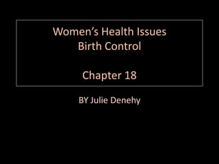 Women’s Health IssuesBirth ControlChapter 18 BY Julie Denehy 