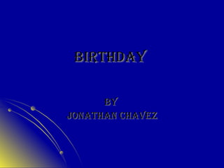 Birthday   By  Jonathan Chavez 