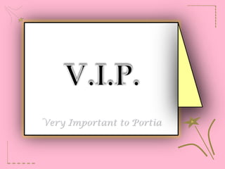V.I.P. Very Important to Portia 