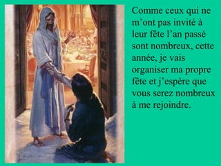 Comme ceux qui ne
m’ont pas invité à
leur fête l’an passé
sont nombreux, cette
année, je vais
organiser ma propre
fête et j’espère que
vous serez nombreux
à me rejoindre.
 