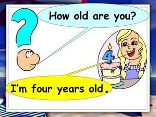 How old are you?




I’m four years old.
 