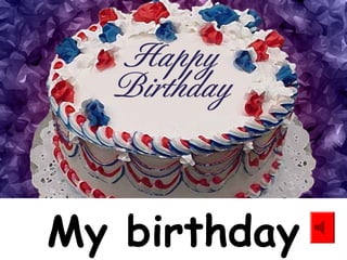 My birthday
 