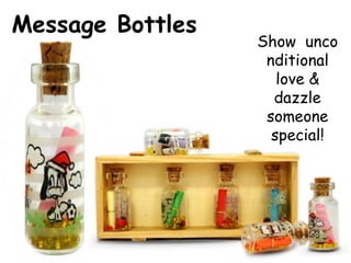 Message Bottles
Show unco
nditional
love &
dazzle
someone
special!
 