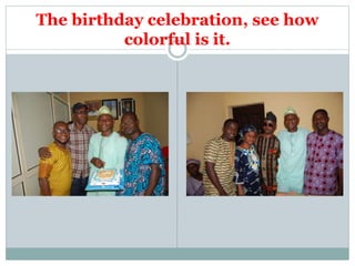 The birthday celebration, see how
colorful is it.
 