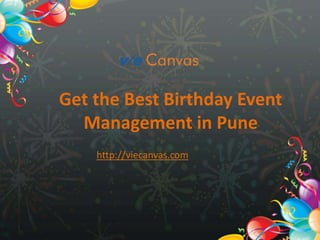 Get the Best Birthday Event
Management in Pune
http://viecanvas.com
 