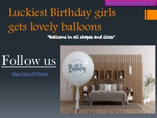 Luckiest Birthday girls
gets lovely balloons
“Balloons in all shapes and sizes”
https://bit.ly/2F00xAb
Follow us
www.balloonzonedubai.com
 