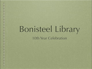 Bonisteel Library
10th Year Celebration
 