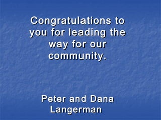 Congratulations toCongratulations to
you for leading theyou for leading the
way for ourway for our
community.community.
Peter and DanaPeter and Dana
LangermanLangerman
 