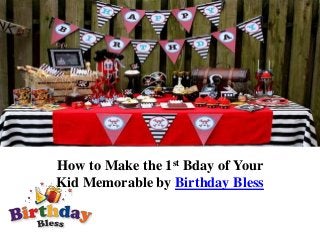How to Make the 1st Bday of Your
Kid Memorable by Birthday Bless
 