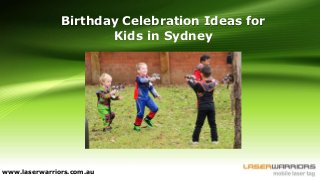 Birthday Celebration Ideas for
Kids in Sydney
www.laserwarriors.com.au
 