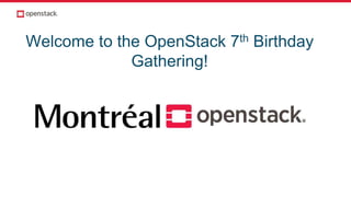 Welcome to the OpenStack 7th Birthday
Gathering!
 