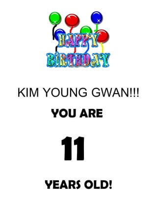 KIM YOUNG GWAN!!!
    YOU ARE


      11
   YEARS OLD!
 