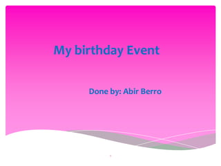 My birthday Event
Done by: Abir Berro
1
 