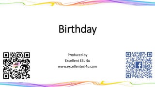 Birthday
Produced by
Excellent ESL 4u
www.excellentesl4u.com
 