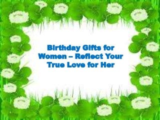 Birthday Gifts for
Women – Reflect Your
True Love for Her

 