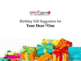 Birthday Gift Suggestion for
Your Dear One
 