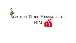 Birthday Video Messages for
HIM
 