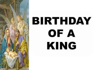 BIRTHDAY 
OF A 
KING 
 