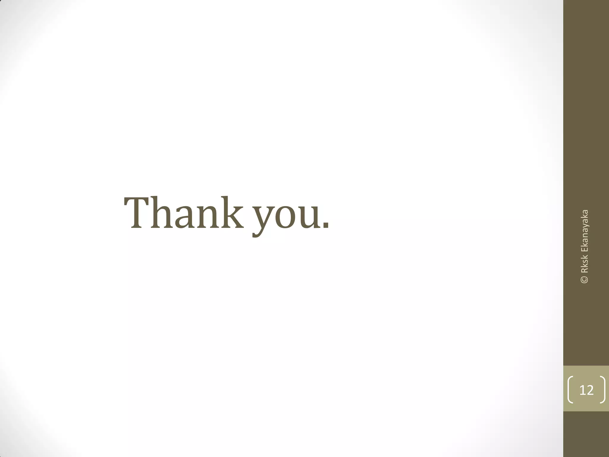 Thank you.
12
©RkskEkanayaka
 