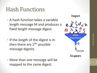 Hash Functions
• A hash function takes a variable
length message M and produces a
fixed length message digest.
• If the length of the digest is m
then there are 2 𝑚 possible
message digests.
• More than one message will be
mapped to the same digest.
5
©RkskEkanayaka
 