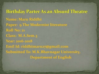 Name: Maru Riddhi
Paper: 9 The Modernist literature
Roll No: 21
Class: M.A.Sem.3
Year: 2016-2018
Emil Id: riddhimaru27@gmail.com
Submitted To: M.K.Bhavnagar University,
Department of English
 