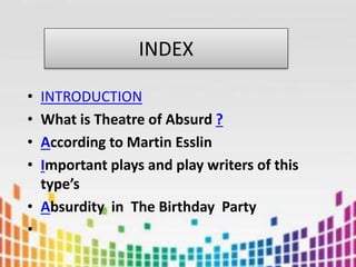 INDEX
• INTRODUCTION
• What is Theatre of Absurd ?
• According to Martin Esslin
• Important plays and play writers of this...