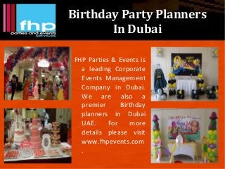 Birthday Party Planners
In Dubai
FHP Parties & Events is
a leading Corporate
Events Management
Company in Dubai.
We are also a
premier Birthday
planners in Dubai
UAE. For more
details please visit
www.fhpevents.com
.
 
