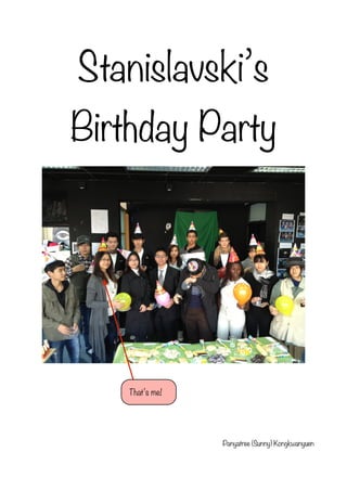 Stanislavski’s
Birthday Party




   That’s me!




                Panyatree (Sunny) Kongkwanyuen
 