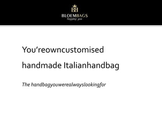 You’reowncustomised<br />handmade Italianhandbag<br />The handbagyouwerealwayslookingfor<br />
