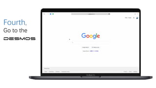 Fourth,
Go to the
desmos
 