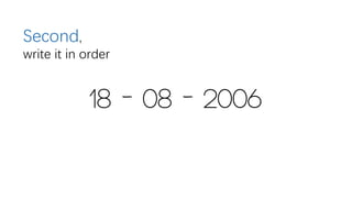 Second,
write it in order
18 - 08 - 2006
 