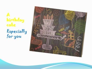 A birthday cake<br />Especially foryou<br />