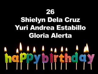 26
 Shielyn Dela Cruz
Yuri Andrea Estabillo
    Gloria Alerta
 