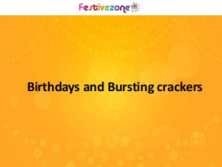 Birthdays and Bursting crackers 
 